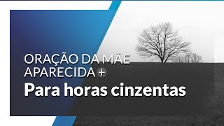 Oração pelas horas cinzentas  Oração da Mãe Aparecida [upl. by Body207]