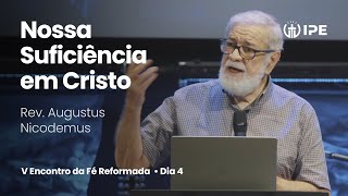 Mensagem Nossa Suficiência em Cristo com Rev Augustus Nicodemus Encontro da Fé Reformada Dia 4 [upl. by Eilujna]