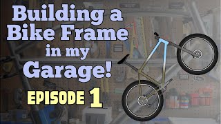 Building a Bike Frame in My Garage DIY Frame Ep 1 [upl. by Nnylrats]