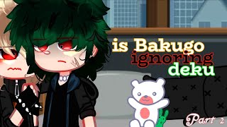 quot Is Bakugo ignoring deku  quot  DekuBaku dkbk  Aggressive deku AU  Part 2  mistakes  cringe [upl. by Amitie]