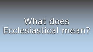 What does Ecclesiastical mean [upl. by Enilemme716]