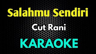 KARAOKE  Cut Rani  Salahmu Sendiri [upl. by Hands462]