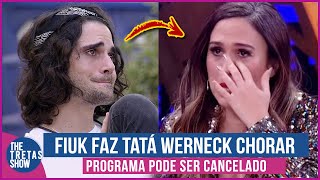 FIUK APELA FAZ TATÁ WERNECK CHORAR E O PROGRAMA COM ELE PODE SER CANCELADO [upl. by Delano]