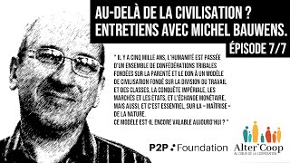 Audelà de la civilisation  Entretiens avec Michel Bauwens Episode 7 [upl. by Neeloj]