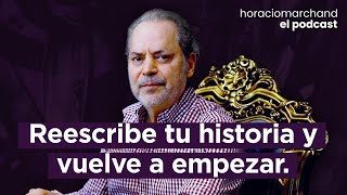 Reescribe tu historia y vuelve a empezar  Horacio Marchand  El Podcast [upl. by Teerpnam]