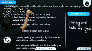 This sulphate reacts differently with iodine and bromine in the reactions given below 2 S2 [upl. by Bass]
