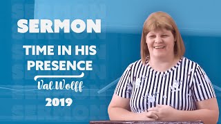 SERMON  TIME IN HIS PRESENCE  VAL WOLFF 2019 [upl. by Sisely]