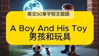 50字英文極短篇閱讀 A Boy and His Toy 男孩和他的玩具 中英對照 [upl. by Aerdnaeel207]