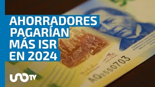 ¿Por qué los ahorradores podrían pagar en 2024 más de impuestos por ISR [upl. by Minardi]