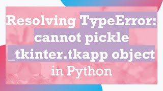 Resolving TypeError cannot pickle tkintertkapp object in Python [upl. by Jennee]