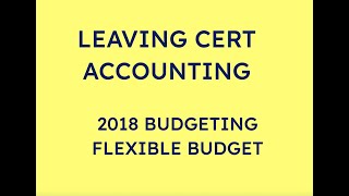 2018 FLEXIBLE BUDGET  LEAVING CERT ACCOUNTING [upl. by Beutner]