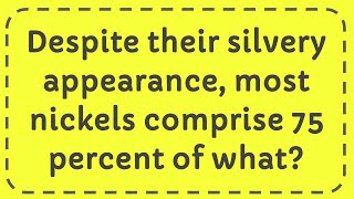 Despite their silvery appearance most nickels comprise 75 percent of what [upl. by Okkin403]