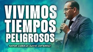 Vivimos Tiempos Peligrosos  Pastor General David Gutierrez [upl. by Einolem]