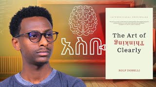 ነገሮችን አመዛዝኖ ለመወሰን የሚረዳ መፅሐፍ  The Art of Thinking Clearly  Amharic Book Review [upl. by Nylloc]