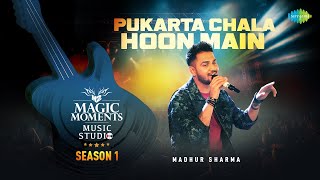 Pukarta Chala Hoon Main  Madhur Sharma  Magic Moments Music Studio Season 1 [upl. by Dewar]