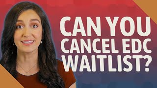 Can you cancel EDC waitlist [upl. by Enytsuj]