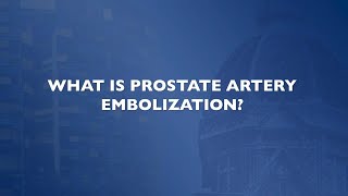 What is Prostate Artery Embolization [upl. by Aicilev988]