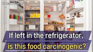 If left in the refrigerator is this food carcinogenic [upl. by Odlanar63]