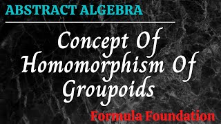 Concept Of Homomorphism Of Groupoids Abstract Algebra [upl. by Hsejar]