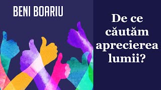 Beni Boariu  De ce căutăm aprecierea lumii [upl. by Anaek]