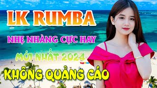 LK RUMBA NHẸ NHÀNG CỰC HAY 100  KHÔNG QUẢNG CÁO  CHUẨN MỰC NHẠC BOLERO MỚI ĐÉT 2024 CHẤT LƯỢNG CAO [upl. by Nirroc]