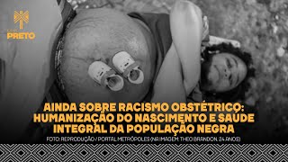 AINDA SOBRE RACISMO OBSTÉTRICO HUMANIZAÇÃO DO NASCIMENTO E SAÚDE INTEGRAL DA POPULAÇÃO NEGRA [upl. by Nitsruk268]