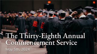 The ThirtyEighth Annual Commencement Service  May 5 2024 [upl. by Ragouzis]