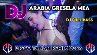 DJ ARABIA GRESELA MEA REMIX FULL BASS DISCO TANAH 2024 [upl. by Shea]