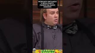 MORGADO IMITANDO BOLA NO PANICO NA BAND KK paniconaband paniconatv humorcomediaprogramapanico [upl. by Yahc249]