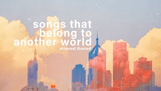 songs that belong to another world ✵【etherealdreamy playlist】 [upl. by Ennaharas]