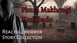 Phura Makhongi Hanuba Full real horror story collection [upl. by Anekahs280]