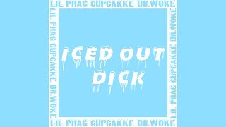 LIL PHAG  Iced Out Dick ft CupcakKe amp Dr Woke Official Audio [upl. by Reich267]