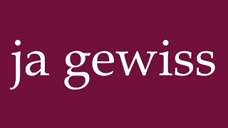 How to Pronounce ja gewiss yes certainly Correctly in German [upl. by Ettigdirb458]