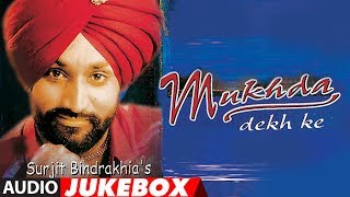 MUKHDA DEKH KE  SURJIT BINDRAKHIA  PUNJABI AUDIO JUKEBOX  ATUL SHARMA  PUNJABI SONGS [upl. by Iknarf]