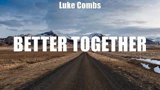 Luke Combs  Better Together  lyrics  228 James Barker Band ft Dierks Bentley  New Old Tr [upl. by Lodie]