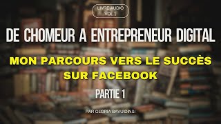 DE CHÔMEUR À ENTREPRENEUR DIGITAL  MON PARCOURS VERS LE SUCCES SUR FACEBOOK  Livre audio PARTIE 1 [upl. by Publus]