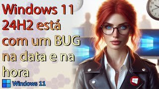 Windows 11 24H2 está com BUG na data e HORA  Mas é fácil de resolver 🕜 [upl. by Chaiken454]