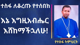 ተስፋ ለቆረጡ የተሰበከ  እኔ እግዚአብሔር እሸከማችኋለሁ  በመምህር ዘበነ ለማ [upl. by Uta946]