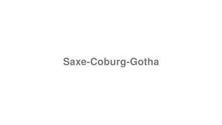 How to Pronounce quotSaxeCoburgGothaquot [upl. by Rimahs67]