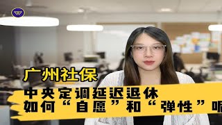 【广州社保】中央定调延迟退休，如何“自愿”和“弹性”呢？ [upl. by Narton175]