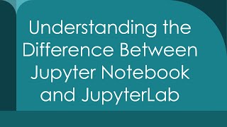 Understanding the Difference Between Jupyter Notebook and JupyterLab [upl. by Seppala]