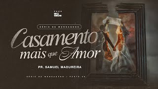 Pr Samuel Madureira  Casamento Mais que Amor Parte 6 [upl. by Simons]