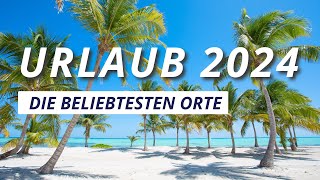 Urlaubstrends 2024  Die 10 beliebtesten Reiseziele [upl. by Cut]