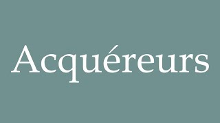 How to Pronounce Acquéreurs Purchasers Correctly in French [upl. by Ober]