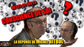 QUESTCE QUE LA CONSCIENCE DE SOI  La réponse de Michel Bitbol [upl. by Nylorac]