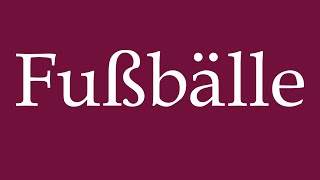 How to Pronounce Fußbälle Soccer balls Correctly in German [upl. by Aizti]