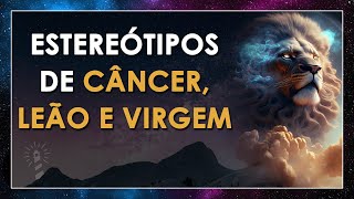 CÂNCER LEÃO VIRGEM e os seus estereótipos [upl. by Asiret]