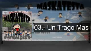 03 Un Trago Más  Maskatesta Maskatesta [upl. by Cl]