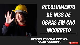 Recolhimento de INSS de Obras em CNO incorreto  Receita Federal explica como corrigir Ferreirawa [upl. by Jerri]