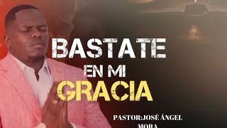 BASTATE EN MI GRACIA PASTOR JOSE ANGEL MORA [upl. by Rector]